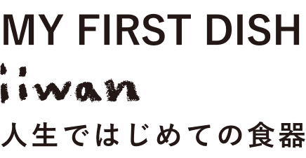 MY FIRST DISH iiwan 人生ではじめての食器